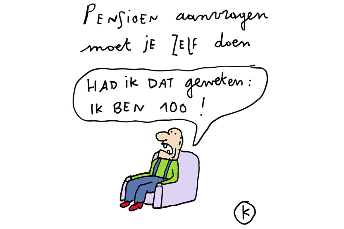 Cartoon van Kamagurka met de titel 'Pensioen aanvragen moet je zelf doen'. Een oude man zit in een fauteuil en zegt: 'Had ik dat geweten: ik ben 100!'