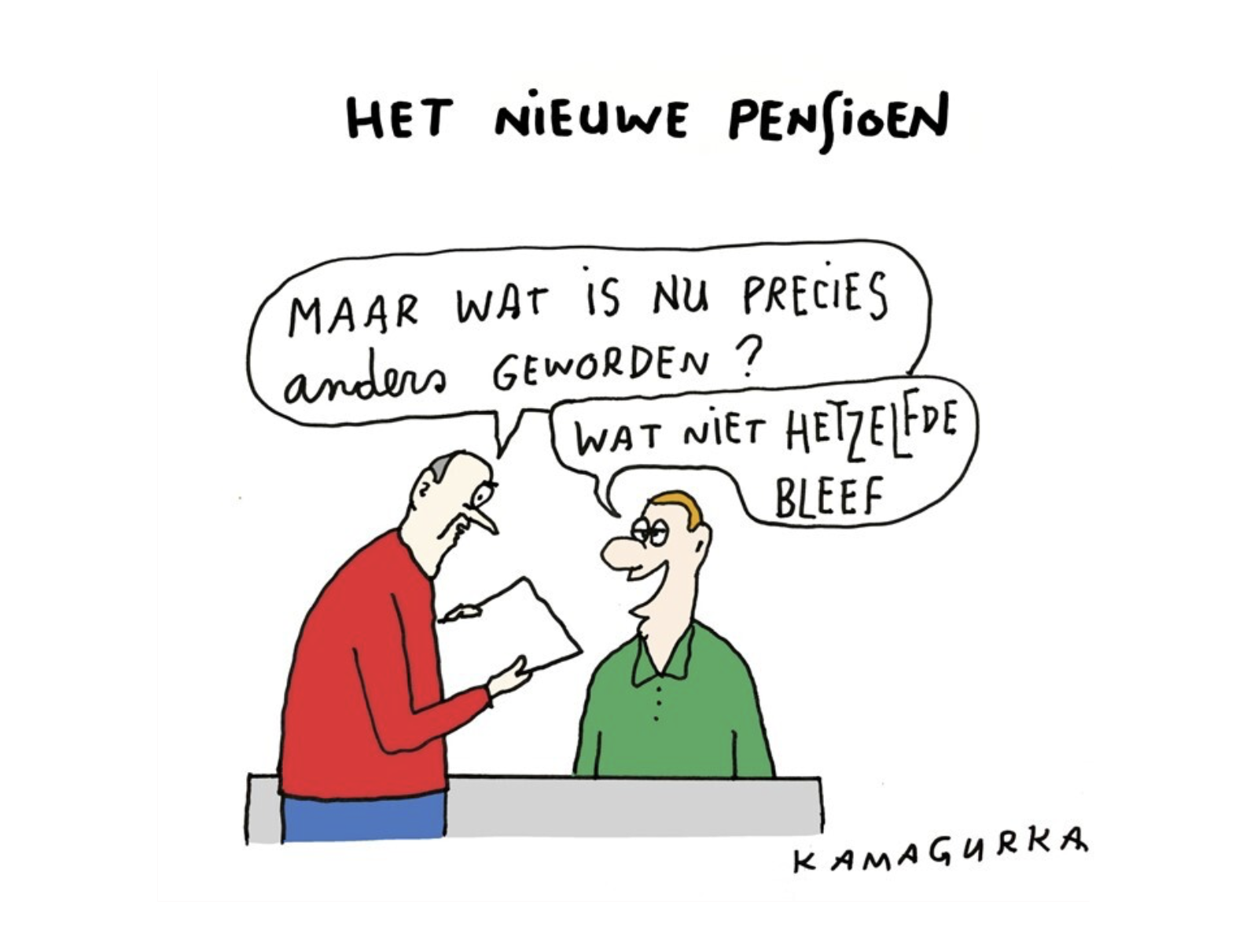 Cartoon van Kamagurka met de titel “Het nieuwe pensioen”. Een man met papieren zegt: “Maar wat is nu precies anders geworden?”. De andere man antwoordt: “Wat niet hetzelfde bleef.”